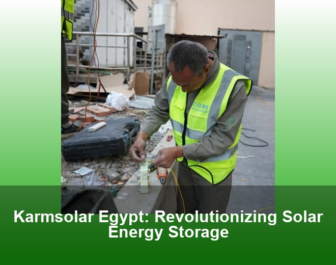 Karmsolar Egypt: Revolutionizing Solar Energy Storage
